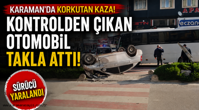 Karaman'da Korkutan Kaza: Kontrolden Çıkan Otomobil Takla Attı!