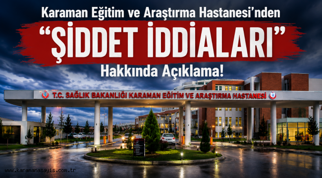 Karaman Eğitim ve Araştırma Hastanesi'nden "Şiddet İddiaları" Hakkında Açıklama!