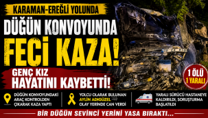 Karaman-Ereğli Yolunda Düğün Konvoyunda Feci Kaza: Genç Kız Hayatını Kaybetti 