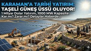 KARAMAN'IN TAŞINA TALİH KUŞU MU KONDU? 1 MİLYAR DOLARLIK DEV YATIRIM ŞEHRİN KADERİNİ DEĞİŞTİREBİLİR Mİ?