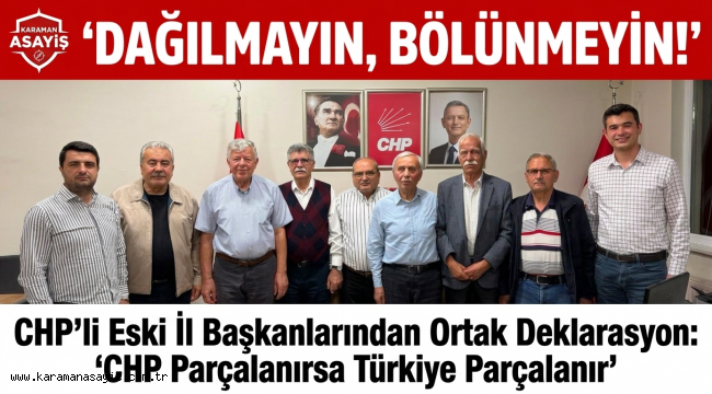 Chp Karaman Eski İl Başkanlarından Ortak Deklarasyon: Chp Parçalanırsa Türkiye Parçalanır