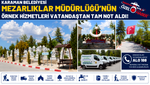 Karaman Belediyesi Mezarlıklar Müdürlüğü'nün Örnek Hizmetleri Vatandaştan Tam Not Aldı!