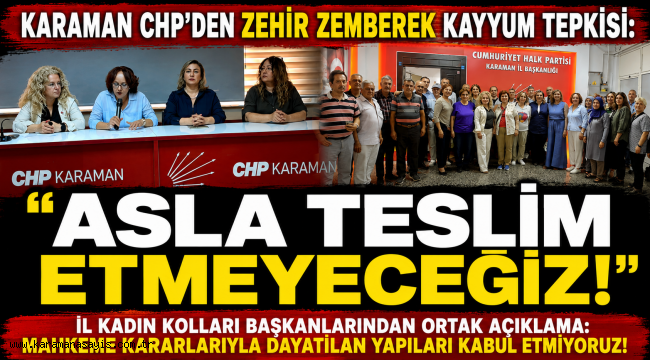 Karaman CHP'den Zehir Zemberek Kayyum Tepkisi: "Asla Teslim Etmeyeceğiz!"