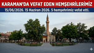 Karaman'da 15 Haziran 2026 Günü Vefat Eden Hemşehrilerimiz