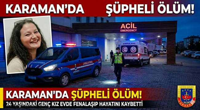 Karaman'da 24 Yaşındaki Genç Kadın Evde Fenalaşarak Hayatını Kaybetti