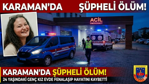 Karaman'da 24 Yaşındaki Genç Kadın Evde Fenalaşarak Hayatını Kaybetti