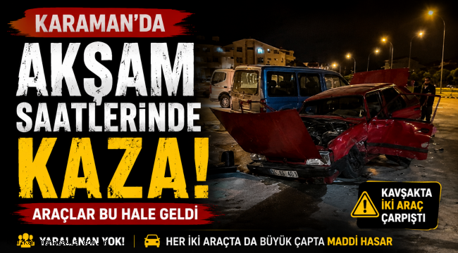 Karaman'da Akşam Saatlerinde Kaza! Araçlar Bu Hale Geldi