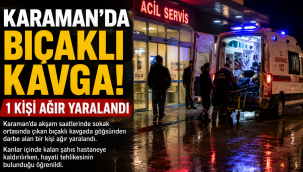 Karaman'da Bıçaklı Kavga! 1 Kişi Ağır Yaralandı