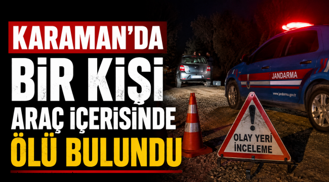 Karaman'da Bir Kişi Araç İçerisinde Ölü Bulundu