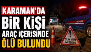 Karaman'da Bir Kişi Araç İçerisinde Ölü Bulundu