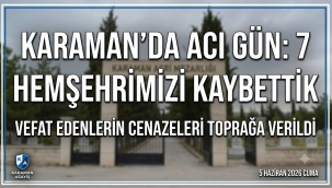 Karaman'da Bugün 7 Hemşehrimiz Hayatını Kaybetti