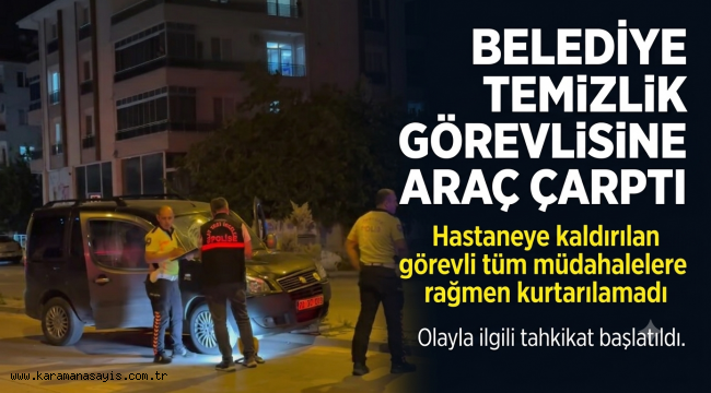 Karaman'da Feci Kaza: Belediye Temizlik Görevlisi Aracın Çarpması Sonucu Hayatını Kaybetti