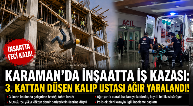 Karaman'da İnşaatta İş Kazası: 3. Kattan Düşen Kalıp Ustası Ağır Yaralandı!