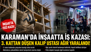Karaman'da İnşaatta İş Kazası: 3. Kattan Düşen Kalıp Ustası Ağır Yaralandı!