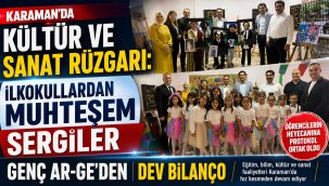 Karaman'da Kültür ve Sanat Rüzgarı: İlkokullardan Muhteşem Sergiler ve Genç Ar-Ge'den Dev Bilanço