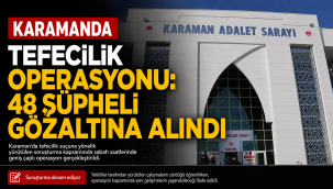 Karaman'da Tefecilik Operasyonu: 48 Şüpheli Gözaltına Alındı