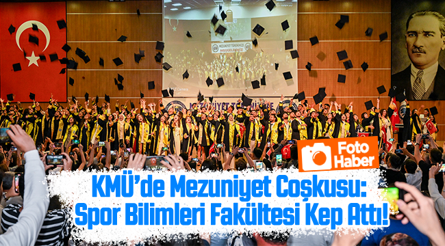 KMÜ'de Mezuniyet Coşkusu: Spor Bilimleri Fakültesi Kep Attı!