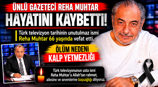 Ünlü Gazeteci Reha Muhtar Hayatını Kaybetti! 