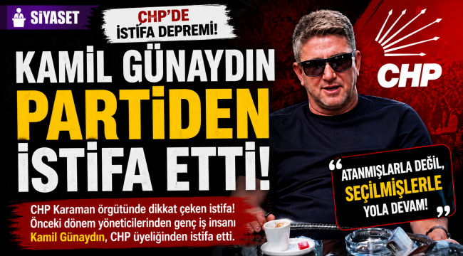 CHP'de İstifa Depremi: Kamil Günaydın Partiden İstifa Etti!