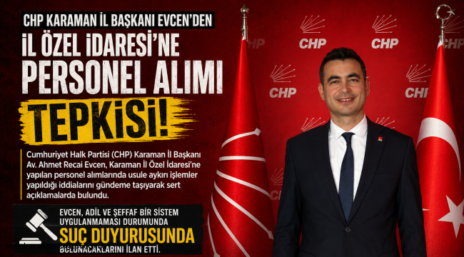 CHP Karaman İl Başkanı Evcen'den İl Özel İdaresi'ne Personel Alımı Tepkisi: "Suç Duyurusunda Bulunacağız"