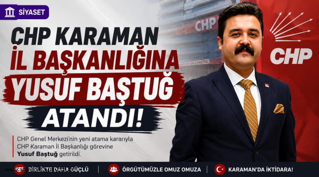 CHP Karaman İl Başkanlığına Yusuf Baştuğ Atandı