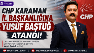 CHP Karaman İl Başkanlığına Yusuf Baştuğ Atandı
