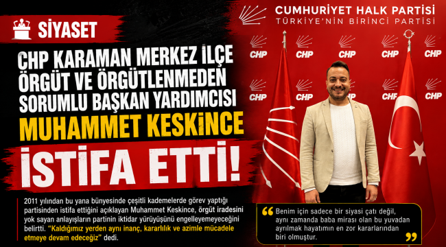 CHP Karaman Merkez İlçe Örgüt ve Örgütlenmeden Sorumlu Başkan Yardımcısı Muhammet Keskince İstifa Etti