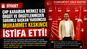 CHP Karaman Merkez İlçe Örgüt ve Örgütlenmeden Sorumlu Başkan Yardımcısı Muhammet Keskince İstifa Etti