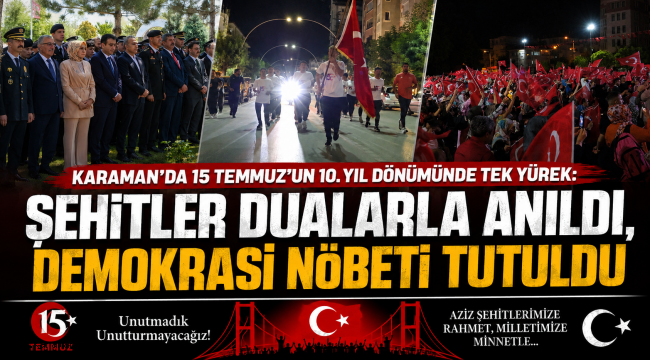 Karaman'da 15 Temmuz'un 10. Yıl Dönümünde Tek Yürek: Şehitler Dualarla Anıldı, Demokrasi Nöbeti Tutuldu