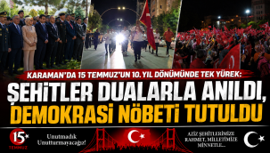 Karaman'da 15 Temmuz'un 10. Yıl Dönümünde Tek Yürek: Şehitler Dualarla Anıldı, Demokrasi Nöbeti Tutuldu