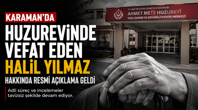 Karaman'da Huzurevinde Vefat Eden Halil Yılmaz Hakkında Resmi Açıklama Geldi