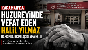 Karaman'da Huzurevinde Vefat Eden Halil Yılmaz Hakkında Resmi Açıklama Geldi