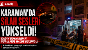 Karaman'da Silah Sesleri Yükseldi: Kadın Boynundan Vurulmuş Halde Bulundu!