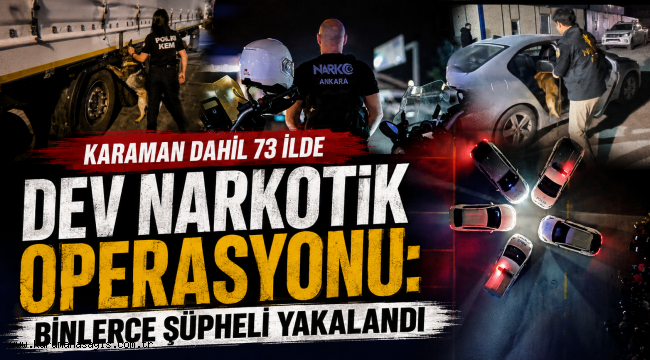 Karaman Dahil 73 İlde Dev Narkotik Operasyonu: Binlerce Şüpheli Yakalandı