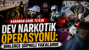 Karaman Dahil 73 İlde Dev Narkotik Operasyonu: Binlerce Şüpheli Yakalandı