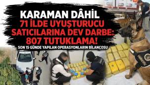 Karaman Dâhil 71 İlde Uyuşturucu Satıcılarına Dev Darbe: 807 Tutuklama!