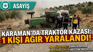 Karaman'da Traktör Kazası: 1 Kişi Ağır Yaralandı