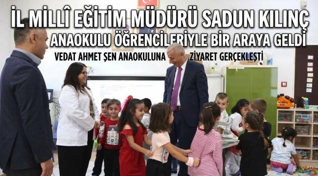 İl Millî Eğitim Müdürü Sadun Kılınç, Vedat Ahmet Şen Anaokulunu Ziyaret Etti