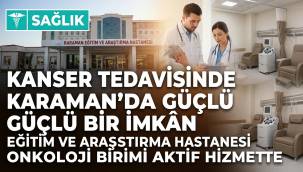 Kanser Tedavisinde Karaman'da Güçlü Bir İmkân