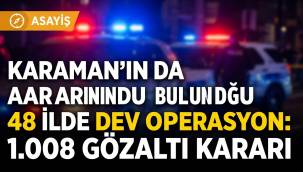 Karaman'ın da Aralarında Bulunduğu 48 İlde Dev Operasyon: 1.008 Gözaltı Kararı