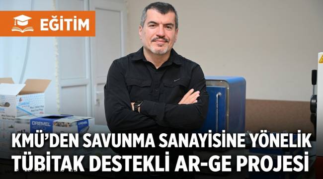 KMÜ'den Savunma Sanayisine Yönelik TÜBİTAK Destekli AR-GE Projesi